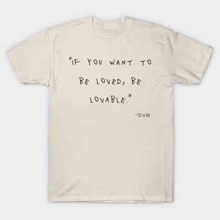 If You Want To Be Loved, Be Lovable. T-Shirt